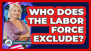 Who Does The Labor Force Exclude? - Demographic Data Answers