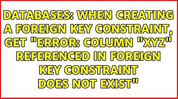 When creating a FOREIGN KEY constraint, get "ERROR: column "xyz" referenced in foreign key...