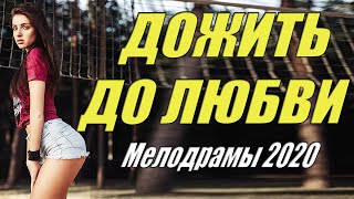 Замечательный фильм [[ ДОЖИТЬ ДО ЛЮБВИ ]] @ Русские мелодрамы 2020 новинки HD 1080P