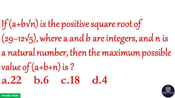 If a+b√n is the positive square root of 29−12√5, where a and b are integers, and n is a natural numb