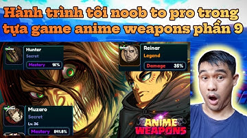 Hành trình tôi noob to pro trong tựa game anime weapons phần 8 - gần full powers secret!