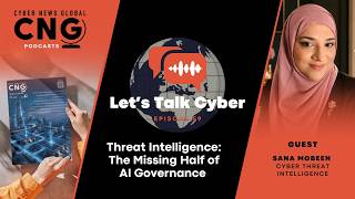 Threat Intelligence: The Missing Half of AI Governance - Let's Talk Cyber with Sana Mobeen
