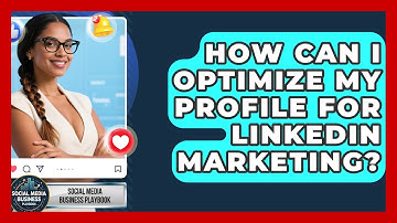 How Can I Optimize My Profile for LinkedIn Marketing? | Social Media Business Playbook News