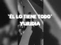 &quot;Él lo tiene todo&quot; Yuridia