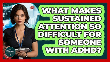 What Makes Sustained Attention So Difficult For Someone With ADHD? - The Disease Encyclopedia