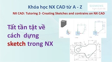 NX CAD - Bài 2: Tất tần tật về cách dựng sketch trong NX
