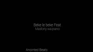 Beke le Beke[Maforsty wa piano ft Anointed x beats]