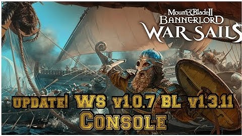 Mount and Blade 2 Bannerlords WARSAILS new update! WS v1.0.7 BL v1.3.11 console 
