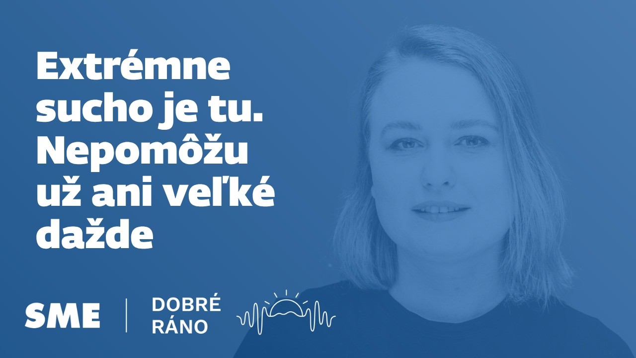 Dobré ráno: Extrémne sucho je tu. Nepomôžu už ani veľké dažde (8.5.2026)