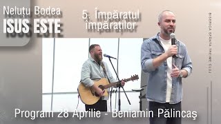 Neluțu Bodea | ISUS ESTE | 5. Împăratul Împăraților | Beniamin Pălincaș | PROGRAM | 28.04.24 |BSTCJ