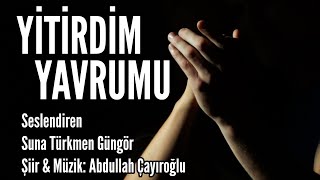 Yi̇ti̇rdi̇m Yavrumu - Seslendiren: Suna Türkmen Güngör - Şiir & Müzik: Abdullah Çayıroğlu
