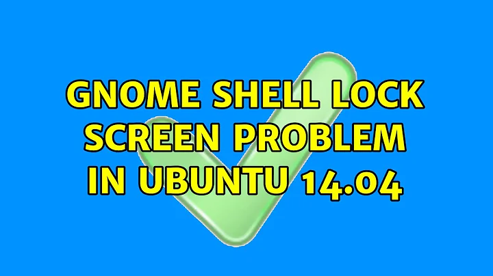 Ubuntu: Gnome Shell Lock Screen problem in Ubuntu 14.04 (2 Solutions!!)