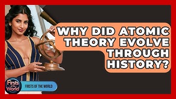 Why Did Atomic Theory Evolve Through History? - Firsts of the World