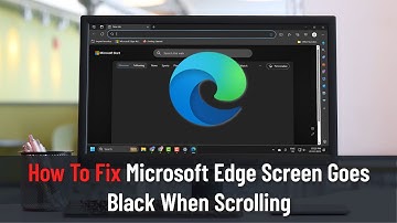 How To Fix Microsoft Edge Screen Goes Black When Scrolling
