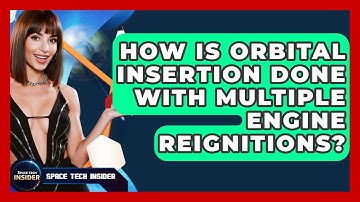 How Is Orbital Insertion Done With Multiple Engine Reignitions? - Space Tech Insider