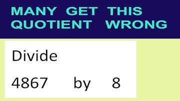 Divide     4867      by     8  many  get  this  quotient   wrong