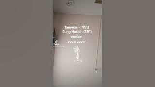 Taeyeon - INVU ( Sung Hanbin ZB1 Version ) Vocal Cover