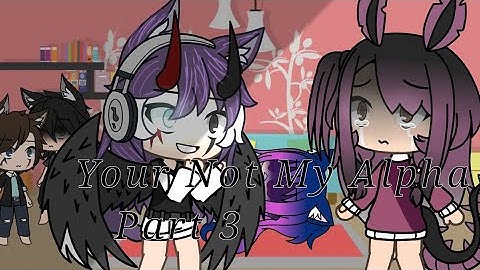 Your Not My Alpha ||Glmm||Gacha life||short||Part 3