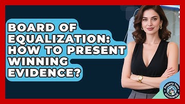 Board Of Equalization: How To Present Winning Evidence? - Property Taxes Uncovered