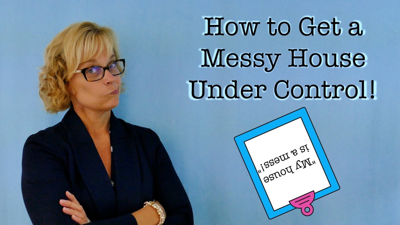 How to Get a Messy House Under Control! YouTube
