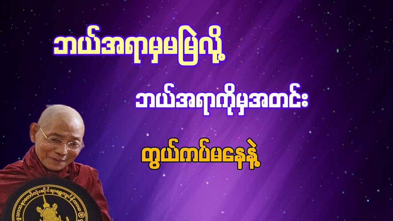ဘယ်အရာမှမမြဲလို့ ဘယ်အရာကိုမှအတင်းတွယ်ကပ်မထားနဲ့(ပါချုပ်ဆရာတော်)