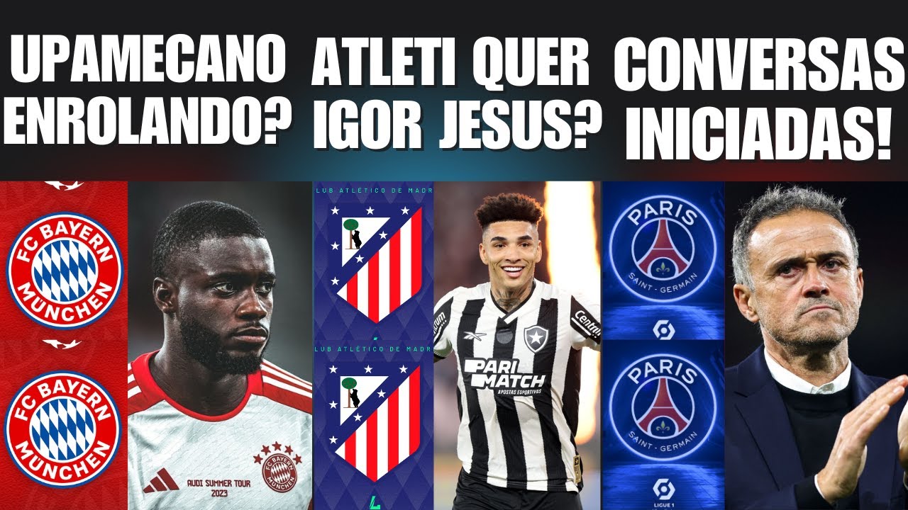 IGOR JESUS NO ATLETICO DE MADRID ? PSG E LUIS ENRIQUE E UPAMECANO ENROLANDO O BAYERN ?