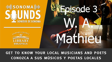 Sonoma Sounds Episode 3 - W. A. Mathieu