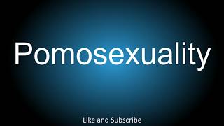 How to correctly pronounce - Pomosexuality.