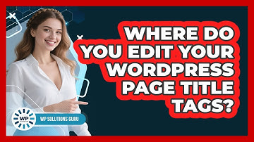 Where Do You Edit Your WordPress Page Title Tags?