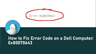 How to Fix Error Code: 0x80070643 on a Dell Computer - The Quick and Easy Way