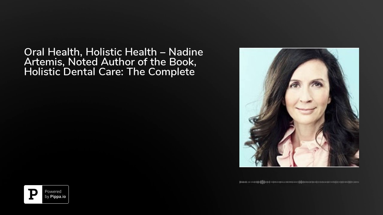 Oral Health, Holistic Health – Nadine Artemis, Noted Author of the Book