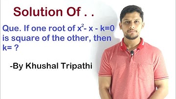 If one root of x2 - x - k=0 is square of the other, then k= ?