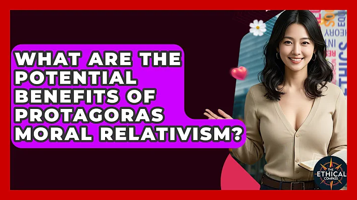 What Are The Potential Benefits Of Protagoras Moral Relativism? - The Ethical Compass