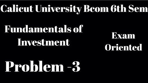 Calicut University, Bcom,6th Sem, Fundamentals of Investment, problem-3, Exam Oriented