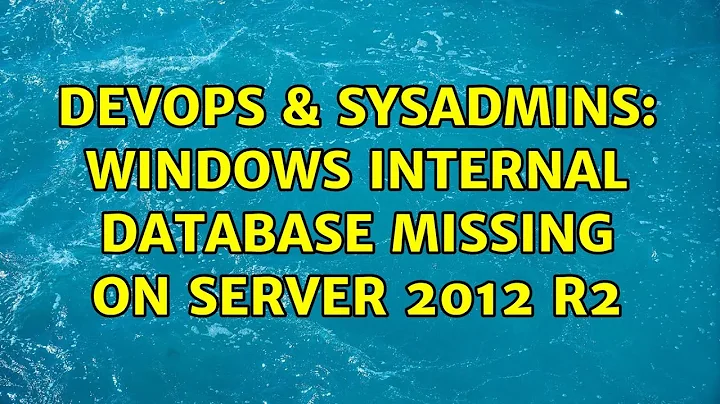 DevOps & SysAdmins: Windows Internal Database missing on Server 2012 R2
