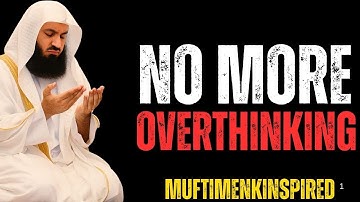 How To Stop Overthinking Everything | The QUICKEST Way || MuftiMenk Inspired