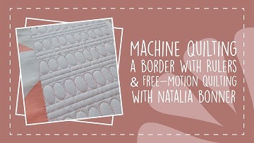 Machine Quilting a Border With Rulers & Free Motion Quilting with Natalia Bonner