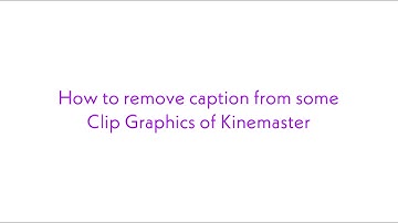 How to remove captions from Clip Graphics of Kinemaster