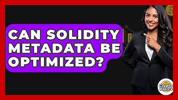 Can Solidity Metadata Be Optimized? - CryptoBasics360.com