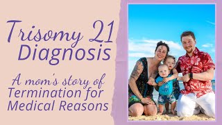 A Loving Choice: a mom shares her story of termination for a T21 diagnosis