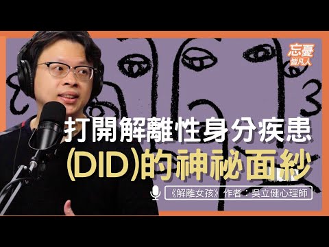 打開解離性身分疾患(DID)的神祕面紗 feat.《解離女孩》作者 吳立健心理師｜EP71 忘憂皆凡人 Podcast｜