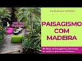 PAISAGISMO COM MADEIRA | 30 IDEIAS DE PAISAGISMO E DECORAÇÃO DE JARDIM E QUINTAL COM MADEIRA