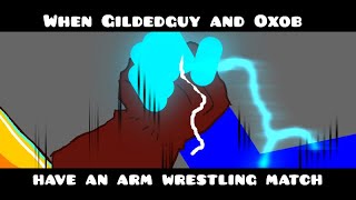 When Gildedguy and Oxob have an arm wrestling match (by MaxNeton and Robby)