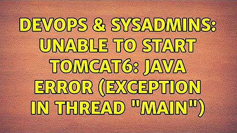 DevOps & SysAdmins: Unable to start tomcat6: Java error (Exception in thread "main")