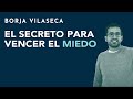 El secreto para vencer el miedo | Borja Vilaseca