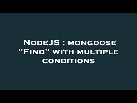 NodeJS : mongoose "Find" with multiple conditions