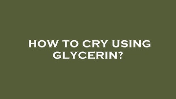 How to cry using glycerin?