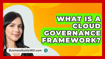 What Is A Cloud Governance Framework? - BusinessGuide360.com