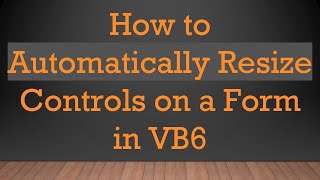 How to Automatically Resize Controls on a Form in VB6