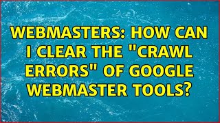 Webmasters: How can I clear the crawl errors of Google webmaster tools (4 Solutions!!)